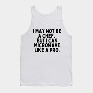 I may not be a chef, but I can microwave like a pro. Tank Top